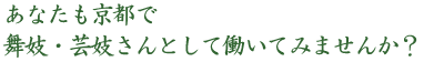 あなたも京都で舞妓・芸妓さんとして働いてみませんか?